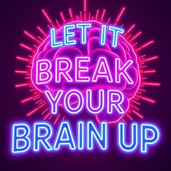 Let It Break Your Brain Up