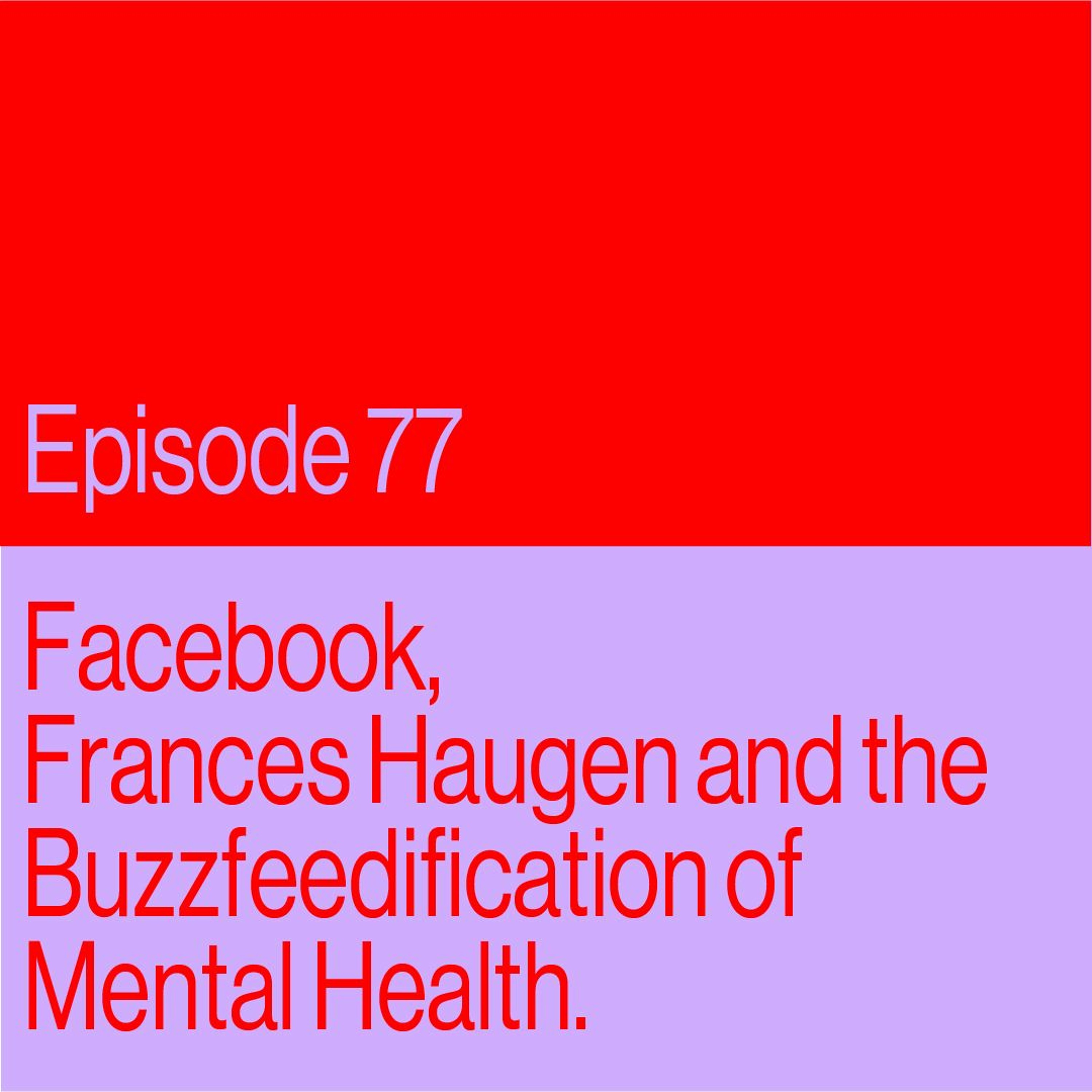 Episode 77: Facebook, Frances Haugen And The Buzzfeedification Of Mental Health