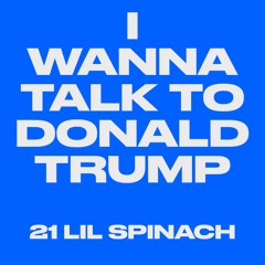 I Wanna Talk To Donald Trump