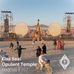 Opulent Temple Podcast #157 - Elsa Seal - Live at Burning Man Sacred Dance 2024