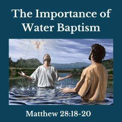 The Importance Of Water Baptism