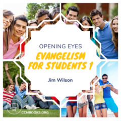 Evangelism for Students 1: Intro to Evangelism, Opening Eyes (Jim Wilson)