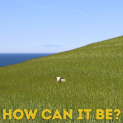 How Can It Be?