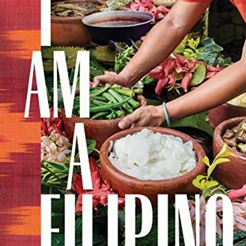 [ACCESS] [PDF EBOOK EPUB KINDLE] I Am a Filipino: And This Is How We Cook by  Nicole Ponseca &  Migu