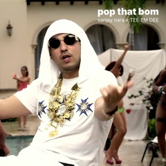 pop that bom (Sanjay Nara x TEE EM DEE edit)