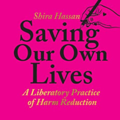 FREE PDF 📗 Saving Our Own Lives: A Liberatory Practice of Harm Reduction by  Shira H