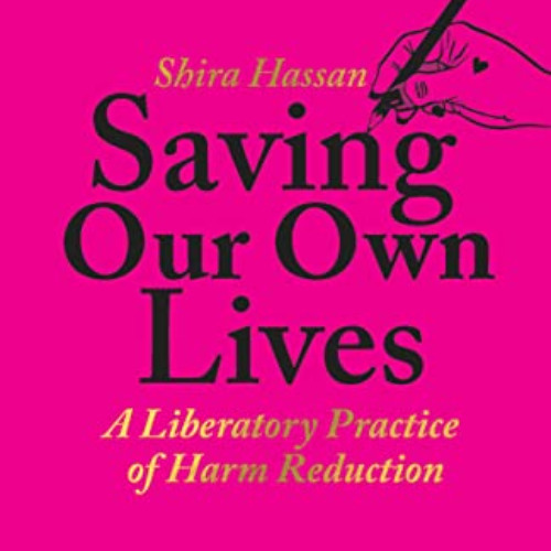 GET KINDLE ✉️ Saving Our Own Lives: A Liberatory Practice of Harm Reduction by  Shira