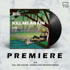PREMIERE: JFR - Kill Me Again (Kebin van Reeken Remix) [SECRET FEELINGS]