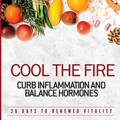 READ EPUB 🎯 Cool the Fire: Curb Inflammation and Balance Hormones: 28 Days to Renewe