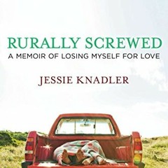 Read ❤️ PDF Rurally Screwed: A Memoir of Losing Myself for Love by  Jessie Knadler