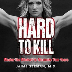 [ACCESS] [EPUB KINDLE PDF EBOOK] Hard to Kill: Master the Mindset to Maximize Your Years by  Jaime S