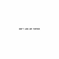 DON'T LOOK ANY FURTHER (MARCH 2024)
