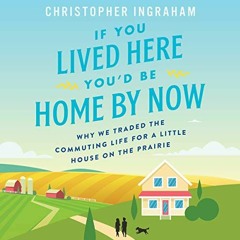free EPUB 📒 If You Lived Here You'd Be Home By Now: Why We Traded the Commuting Life