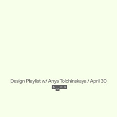 Design Playlist w/ Anya Tolchinskaya @ KURS radio 30.04.25