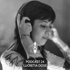 Balletthalle Berlin Podcast 24 - Lucretia Dose