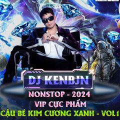 Nonstop - 2024 Vip cực phẩm - Cậu Bé Kim Cương Xanh Vol1 - Dj Kenbjn remix