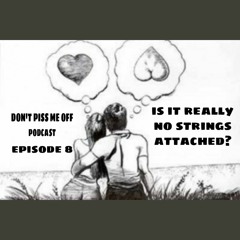 DONT PISS ME OFF (8) - Is It Really No Strings Attached?