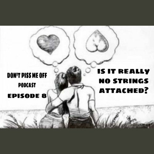DONT PISS ME OFF (8) - Is It Really No Strings Attached?