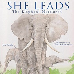 GET [EBOOK EPUB KINDLE PDF] She Leads: The Elephant Matriarch by  June Smalls &  Yumi Shimokawara �