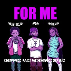FOR ME - CHASE B , OMB BLOODBATH , KENTHEMAN CHOPPED NOT SLOPPED ( slowed )