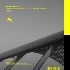 RAUSCHHAUS - Mindworm (A-Jay (SL)'s 'Worm Dance' Mix)