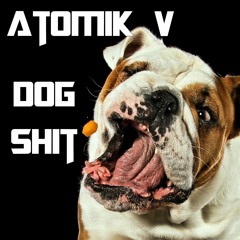 Atomik V - Dog Shit