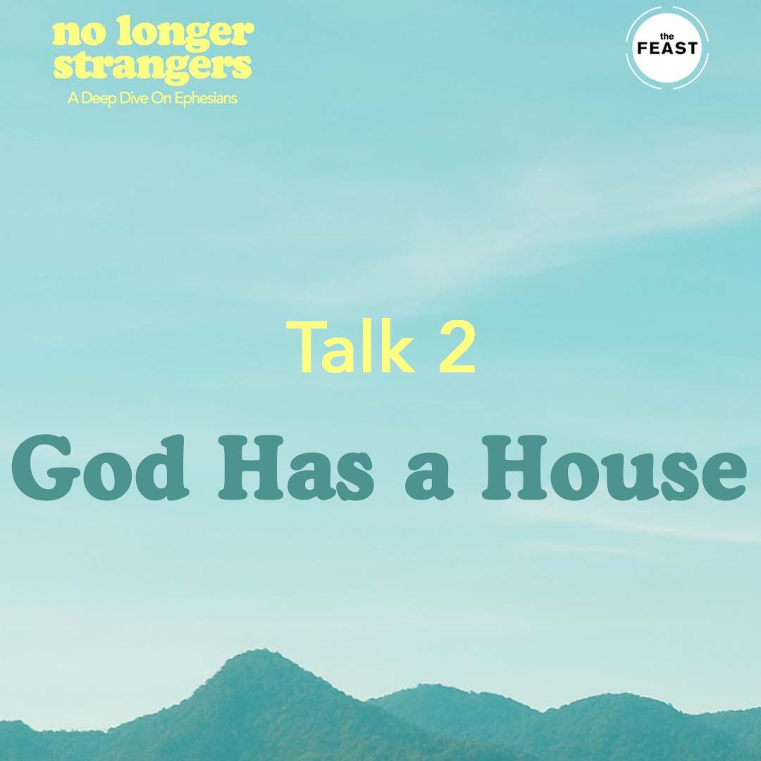 Feast Series: No Longer Strangers | Talk 2 : God Has a House