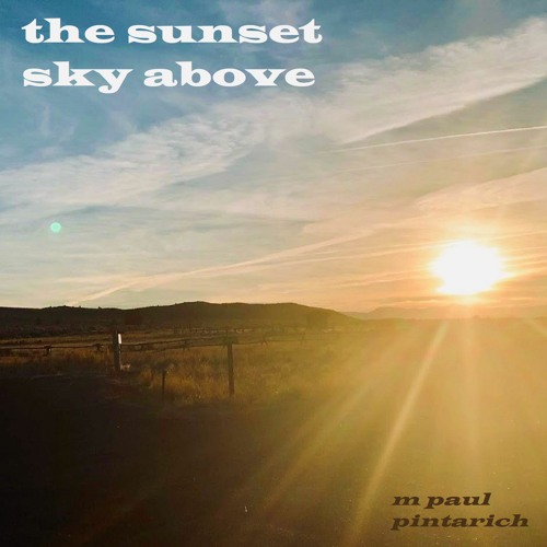 Stream The Sunset Sky Above By M Paul Pintarich Listen Online For 