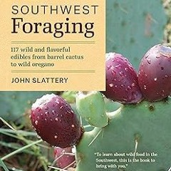 [PDF@] Southwest Foraging: 117 Wild and Flavorful Edibles from Barrel Cactus to Wild Oregano (R
