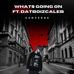 WHATS GOING ON ft. DatBøizCaleb