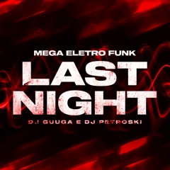 MEGA ELETRO FUNK - Last Night (DJ Guuga E DJ Petroski) Mc Gw E MC Delux