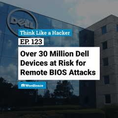 Episode 123: Over 30 Million Dell Devices at Risk for Remote BIOS Attacks