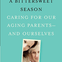 View EPUB 📁 A Bittersweet Season: Caring for Our Aging Parents--and Ourselves by  Ja
