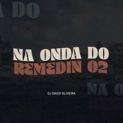 NA ONDA DO REMEDIN 002 part. DJ DAVID OLIVEIRA