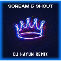 Scream And Shout (Hayun Remix)