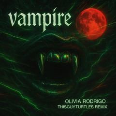 VAMPIRE BY OLIVIA RODRIGO (THISGUYTURTLES REMIX)