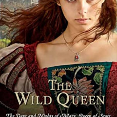 READ EPUB 📗 The Wild Queen: The Days and Nights of Mary, Queen of Scots (Young Royal