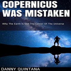 [View] PDF EBOOK EPUB KINDLE Copernicus Was Mistaken: Why the Earth Is Still the Cent