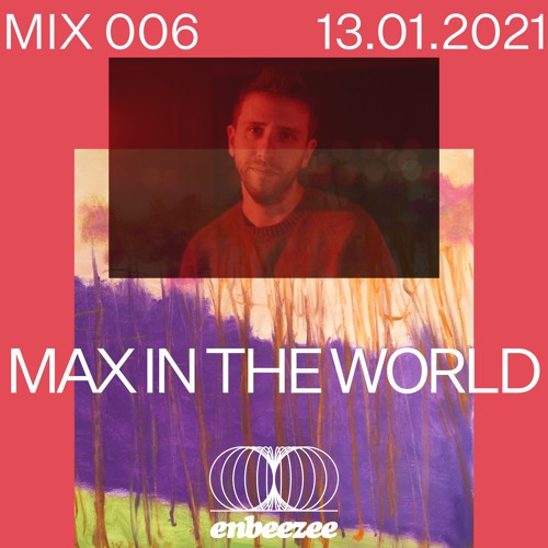 Mix 006 // MAX IN THE WORLD