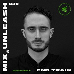 End Train - Sound Of Berlin / Mix & Unleash 030
