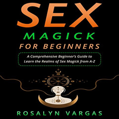 [VIEW] EBOOK 📭 Sex Magick for Beginners: A Comprehensive Beginner’s Guide to Learn t