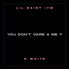 You Don't Care 4 Me ? ft.GWhite