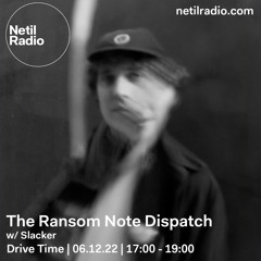 The Ransom Note Dispatch 06 12 2022 w/ Slacker on Netil Radio (Dec 22)