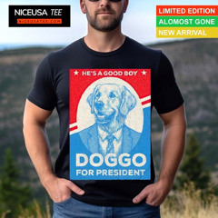 Doggo For President He’s A Good Boy Shirt