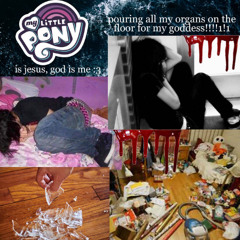 my little pony is jesus, god is me -3 - pouring all my organs on the floor for my goddess!!!!1!1