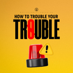 How to Trouble Your Trouble (Part 3A) | Island
