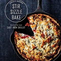 [Access] [EPUB KINDLE PDF EBOOK] Stir, Sizzle, Bake: Recipes for Your Cast-Iron Skill
