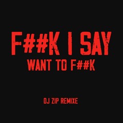 F##K I SAY WANT TO F##K DJ MJ (DJ ZIP RMX) BOUYON