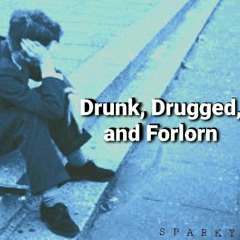 Drunk, Drugged, and Forlorn