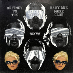 BRITNEY Vs TTC -Baby One More Club (Loxic Edit)